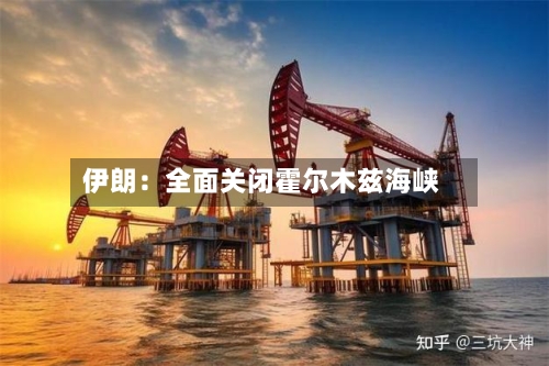 伊朗:全面关闭霍尔木兹海峡