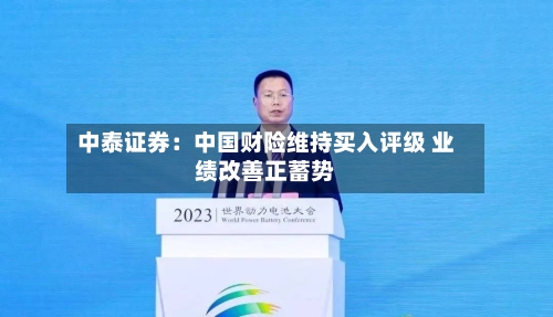 中泰证券：中国财险维持买入评级 业绩改善正蓄势