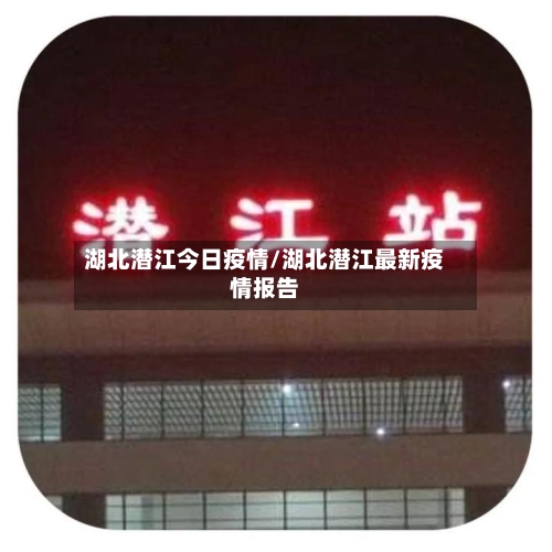 湖北潜江今日疫情/湖北潜江最新疫情报告-第2张图片