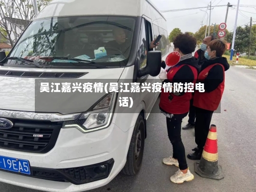 吴江嘉兴疫情(吴江嘉兴疫情防控电话)