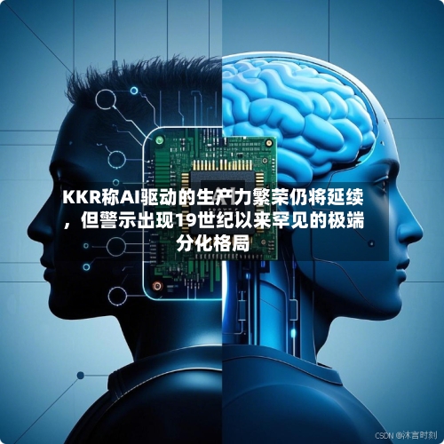KKR称AI驱动的生产力繁荣仍将延续，但警示出现19世纪以来罕见的极端分化格局-第3张图片
