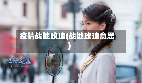 疫情战地玫瑰(战地玫瑰意思)